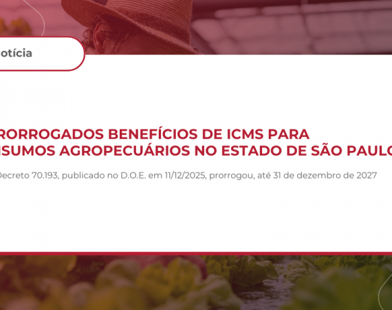 Prorrogados Benefícios de ICMS para Insumos Agropecuários no Estado de São Paulo