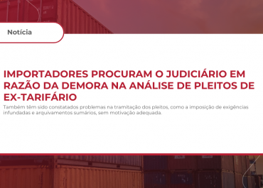 Importadores procuram o Judiciário em razão da demora na análise de pleitos de Ex-tarifário