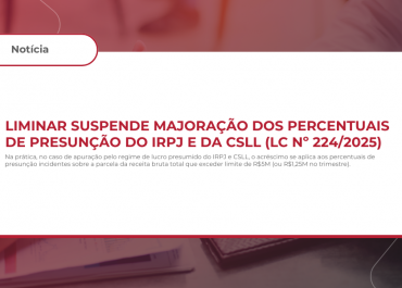 Liminar suspende majoração dos percentuais de presunção do IRPJ e da CSLL (LC nº 224/2025)