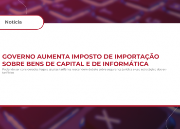 Governo aumenta imposto de importação sobre bens de capital e de informática
