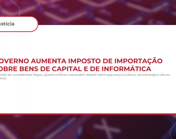 Governo aumenta imposto de importação sobre bens de capital e de informática