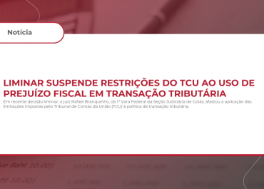 Liminar suspende restrições do TCU ao uso de prejuízo fiscal em transação tributária