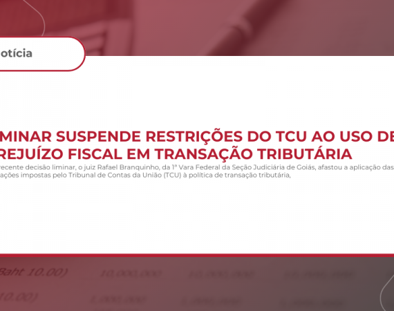 Liminar suspende restrições do TCU ao uso de prejuízo fiscal em transação tributária