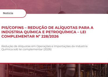 PIS/Cofins – Redução de alíquotas para a indústria química e petroquímica – LEI COMPLEMENTAR Nº 228/2026