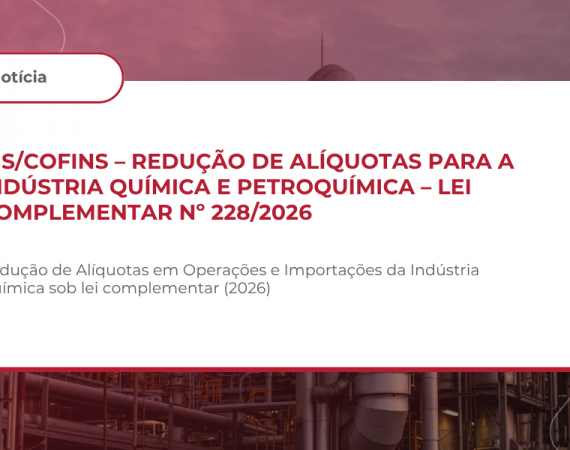 PIS/Cofins – Redução de alíquotas para a indústria química e petroquímica – LEI COMPLEMENTAR Nº 228/2026