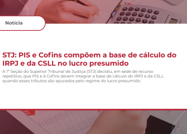 STJ: PIS e Cofins compõem a base de cálculo do IRPJ e da CSLL no lucro presumido