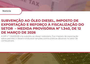 SUBVENÇÃO AO ÓLEO DIESEL, IMPOSTO DE EXPORTAÇÃO E REFORÇO À FISCALIZAÇÃO DO SETOR– MEDIDA PROVISÓRIA Nº 1.340, DE 12 DE MARÇO DE 2026