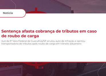 Sentença afasta cobrança de tributos em caso de roubo de carga
