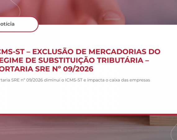 ICMS-ST – EXCLUSÃO DE MERCADORIAS DO REGIME DE SUBSTITUIÇÃO TRIBUTÁRIA – PORTARIA SRE Nº 09/2026