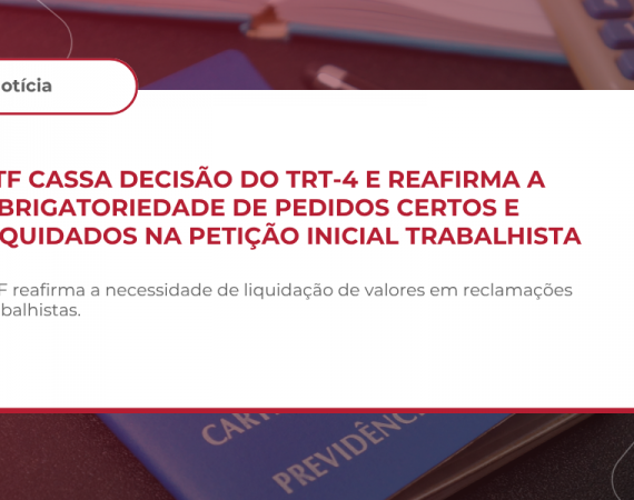 STF cassa decisão do TRT-4 e reafirma a obrigatoriedade de pedidos certos e liquidados na petição inicial trabalhista