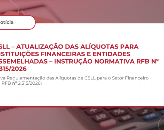 CSLL – ATUALIZAÇÃO DAS ALÍQUOTAS PARA INSTITUIÇÕES FINANCEIRAS E ENTIDADES ASSEMELHADAS – INSTRUÇÃO NORMATIVA RFB Nº 2.315/2026