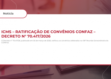 ICMS – RATIFICAÇÃO DE CONVÊNIOS CONFAZ – DECRETO N° 70.417/2026