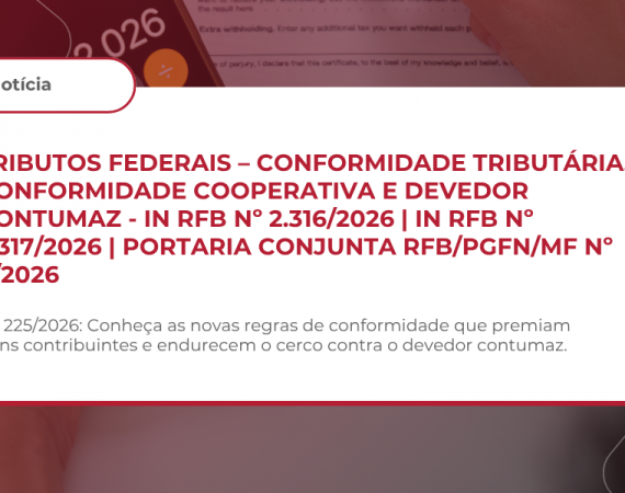 TRIBUTOS FEDERAIS – CONFORMIDADE TRIBUTÁRIA, CONFORMIDADE COOPERATIVA E DEVEDOR CONTUMAZ – IN RFB Nº 2.316/2026 | IN RFB Nº 2.317/2026 | PORTARIA CONJUNTA RFB/PGFN/MF Nº 6/2026