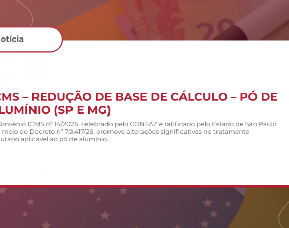 ICMS – REDUÇÃO DE BASE DE CÁLCULO – PÓ DE ALUMÍNIO (SP E MG