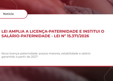 LEI AMPLIA A LICENÇA-PATERNIDADE E INSTITUI O SALÁRIO-PATERNIDADE – LEI Nº 15.371/2026: