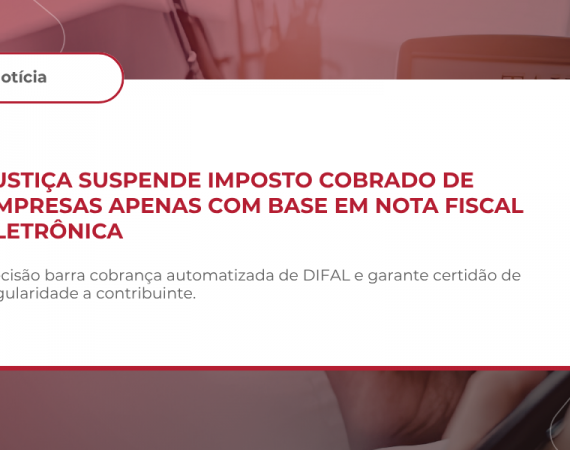 Liminar suspende cobrança de ICMS-DIFAL baseada exclusivamente em NF-e