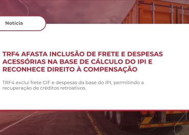 TRF4 afasta inclusão de frete e despesas acessórias na base de cálculo do IPI e reconhece direito à compensação