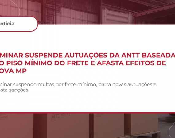 Liminar suspende autuações da ANTT baseadas no piso mínimo do frete e afasta efeitos de nova MP