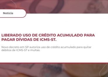 ICMS – LIQUIDAÇÃO DE DÉBITOS DE ST COM CRÉDITO ACUMULADO E ALTERAÇÕES NO RICMS/SP