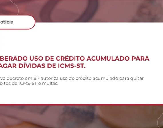 ICMS – LIQUIDAÇÃO DE DÉBITOS DE ST COM CRÉDITO ACUMULADO E ALTERAÇÕES NO RICMS/SP