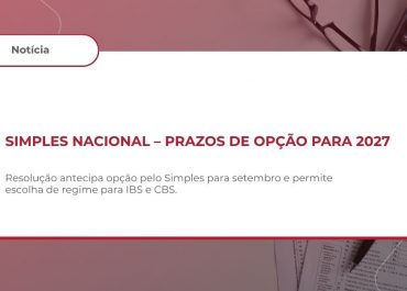 SIMPLES NACIONAL – PRAZOS DE OPÇÃO PARA 2027 E REGIME REGULAR DE IBS/CBS