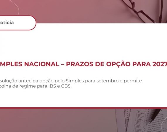 SIMPLES NACIONAL – PRAZOS DE OPÇÃO PARA 2027 E REGIME REGULAR DE IBS/CBS