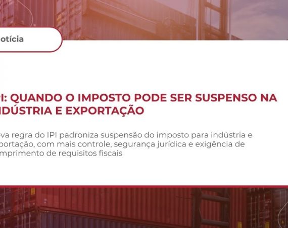 IPI – DISCIPLINA DAS HIPÓTESES DE SUSPENSÃO PARA BENS DESTINADOS À INDUSTRIALIZAÇÃO, EXPORTAÇÃO E SETORES ESPECÍFICOS – IN RFB Nº 2.324, DE 24 DE ABRIL DE 2026