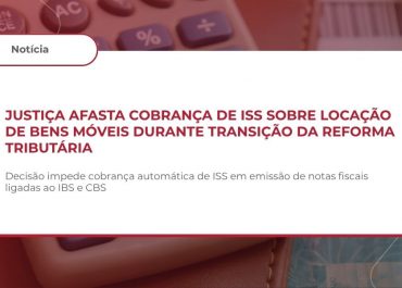 Sentença afasta cobrança de ISS sobre locação de bens móveis na transição da Reforma Tributária