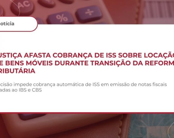 Sentença afasta cobrança de ISS sobre locação de bens móveis na transição da Reforma Tributária