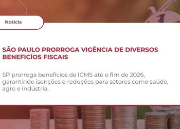 ICMS – PRORROGAÇÃO DE BENEFÍCIOS FISCAIS NO RICMS/SP – DECRETO Nº 70.589/2026