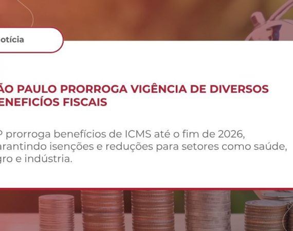 ICMS – PRORROGAÇÃO DE BENEFÍCIOS FISCAIS NO RICMS/SP – DECRETO Nº 70.589/2026
