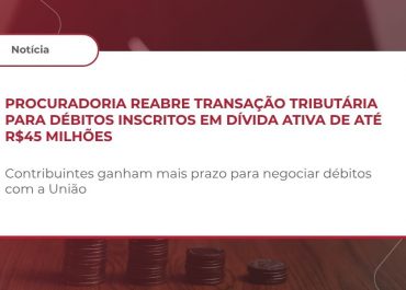 Procuradoria reabre transação tributária para débitos inscritos em dívida ativa de até R$45 milhões