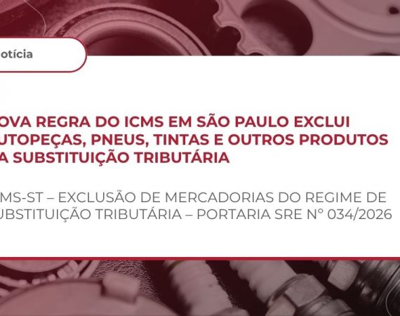ICMS-ST – EXCLUSÃO DE MERCADORIAS DO REGIME DE SUBSTITUIÇÃO TRIBUTÁRIA – PORTARIA SRE Nº 034/2026