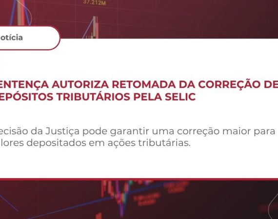 Sentença autoriza retomada da correção de depósitos tributários pela SELIC