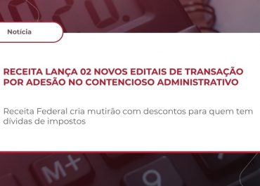 Receita lança 02 novos editais de transação por adesão no contencioso administrativo