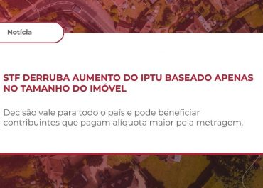 STF afasta utilização da área do imóvel como critério para majoração da alíquota do IPTU