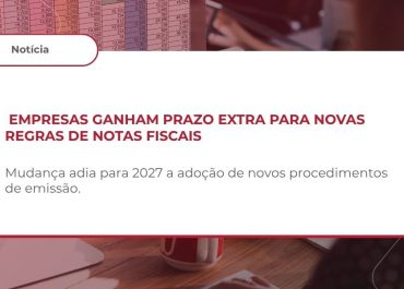 NORMAS GERAIS – DOCUMENTOS FISCAIS ELETRÔNICOS (NF-e E CT-e) – PRORROGAÇÃO DA OBRIGATORIEDADE DOS NOVOS PROCEDIMENTOS DE EMISSÃO DE NOTAS DE DÉBITO E NOTAS DE CRÉDITO – AJUSTE SINIEF Nº 27/2026